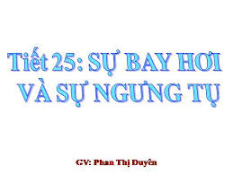 Maybe you would like to learn more about one of these? Bai 26 Sá»± Bay HÆ¡i Va Sá»± NgÆ°ng Tá»¥ Bai 26 Su Bay Hoi Va Su Ngung Tu Pptx
