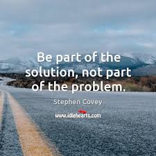 Be Part Of The Solution Not Part Of The Problem Idlehearts