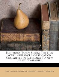 Maybe you would like to learn more about one of these? Testimony Taken Before The New York Insurance Investigation Committee In Reference To New Jersey Companies Dryden John F Prudential Insurance Company Of America 9781248886229 Amazon Com Books