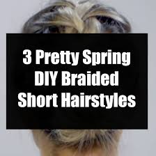 As a bonus, this look never goes out of style too. 3 Pretty Spring Diy Braided Short Hairstyles
