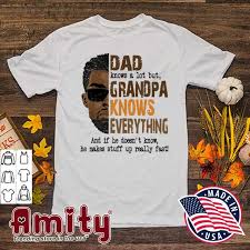 Download Official Dad Knows A Lot But Grandpa Knows Everything Happy Fathers Day 2021 Shirt Hoodie Sweater Long Sleeve And Tank Top