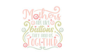 These cutting designs are not to be altered or resold as digital files, either as a whole or any part of the design. Mothers Are Like Buttons They Hold Us Svg Cut Files Svg Designs Best Free Svg Circle Design
