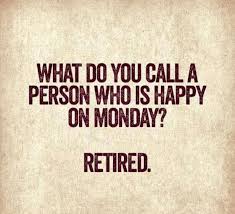 What Do You Call A Person Who Is Happy On Monday Retired Retirement Quotes Retirement Wishes Retirement Humor