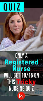 Quiz Only A Registered Nurse Will Get 10 15 On This Tricky Nursing Quiz Quiz Medical Questions Nurse