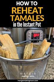 How To Reheat Tamales In The Instant Pot Margin Making Mom