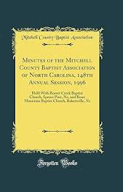 Minutes of the Mitchell County Baptist Association of North Carolina, 148th  Annual Session, 1996: Held With Beaver Creek Baptist Church, Spruce Pine,  ... Church, Bakersville, Nc (Classic Reprint): Mitchell County Baptist  Association: