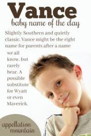 Vance Baby Name Of The Day Appellation Mountain Baby Names Boy Names Names With Meaning