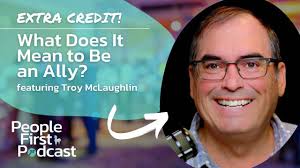 Extra Credit: What Does It Mean to Be an Ally? with Troy McLaughlin (People  First! Podcast)