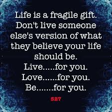 The faces of today quickly become the faces of the past. Life Is A Fragile Gift Don T Live Someone Else S Version Of What They Believe Your Life Shou Self Love Quotes Inspirational Quotes Motivation Incredible Quote
