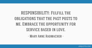 Mary anne radmacher, consultant author, artist and professional speaker. Responsibility Fulfill The Obligations That The Past Posts To Me Embrace The Opportunity For Service Based