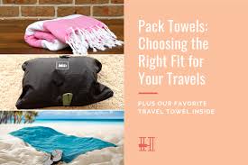 Pack Towels Choosing The Right Fit For Your Travels