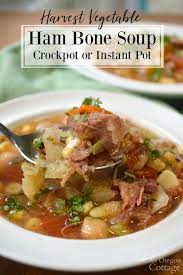 Harvest Vegetable Ham Bone Soup Recipe Crockpot Instant Pot Or Stovetop An Oregon Cottage Recipe Ham Bone Soup Ham Bone Soup Recipes Bone Soup