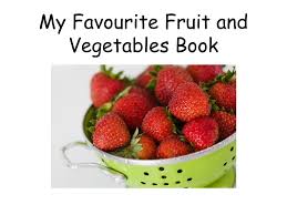 My favourite fruit and vegetable! Ppt My Favourite Fruit And Vegetables Book Powerpoint Presentation Free Download Id 3178158