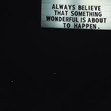 Always Believe That Something Wonderful Is About To Happen Meaning Always Believe That Something Wonderful Is About To Happen Inspirational Words Words Wonderful Words