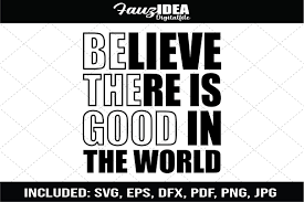 In a world filled with hate, we must still dare to hope. Believe There Is Good In The World Quote Graphic By Fauzideastudio Creative Fabrica