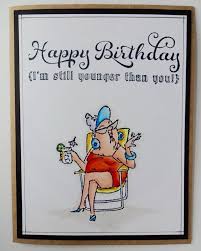 Funny Happy Birthday Cards For Women Happy Birthday Im Still Younger Than You A Funny Reminder For The Older One A Card For Your Best Funny Birthday Cards Birthday Quotes Funny Birthday Humor