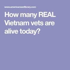 How Many Real Vietnam Vets Are Alive Today Vietnam Vets Vietnam Vietnam Veterans