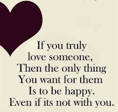 If You Truly Love Someone Then The Only Thing You Want For Them Is To Be Happy Even If It S Go For It Quotes Loving Someone You Can T Have Letting