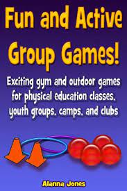 Amazon Com Fun And Active Group Games Exciting Gym And Outdoor Games For Physical Education Classes Youth Groups Camps And Clubs Ebook Jones Alanna Kindle Store