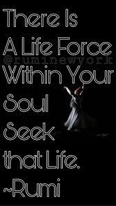 There Is A Life Force Within Your Soul Seek That Life Rumi Rumiquotes Rumipoetry