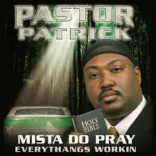 I'm feeling that new Pastor Patrick. PASTOR PATRICK HOLY BIBLE MISTA DO  PRAY EVERYTHANGS WORKIN