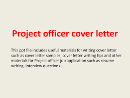 The reader does not have time to go through pages of text before deciding whether to make a strong closing statement and motivate the reader to take action. Project Officer Cover Letter