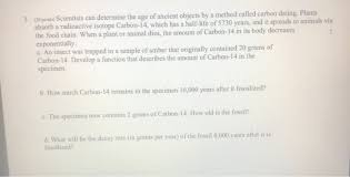 By using this radio active component, scientists can easily determinethe age of clothing and wood and anything that once lived or was alive. Solved 3 20 Points Scientists Can Determine The Age Of Chegg Com