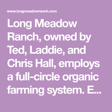 Long Meadow Ranch Owned By Ted Laddie And Chris Hall Employs A Full Circle Organic Farming System Each Farming System Heirloom Vegetables Organic Farming
