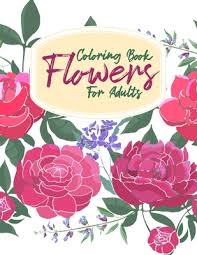 Simply click to download the design that you would like to color.when you are done, we'd love to see your finished work. Coloring Book Flowers For Adults A Flower Adult Coloring Book Beautiful And Awesome Floral Coloring Pages For Adult To Get Stress Relieving And Rela Paperback West Side Books