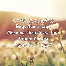 Boys Name Tayo Name Meaning Happiness Joy Name Origin Yoruba Names With Meaning Meant To Be Boy Names