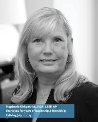 After 40 years of award-winning design, strategic planning, consulting,  leadership, and industry recognition including being an IIDA Leaders  Breakfast Honoree, Stephanie Kirkpatrick will retire effective July 1,  2025. She has been instrumental