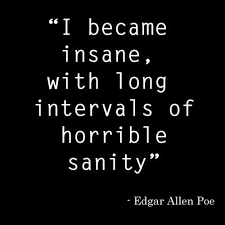 I Became Insane With Long Intervals Of Horrible Sanity During These Fits Of Absolute Unconsciousness I Drank God Only Knows How Often Or How Letras Lexico