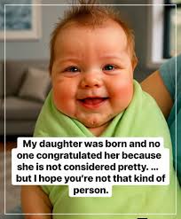 Follow us 👉 Aging Gracefully My daughter was born and no one congratulated  her because she is not considered pretty.... but I hope you're not that  kind of person.