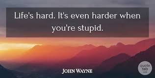 John wayne stupid quote : John Wayne Life S Hard It S Even Harder When You Re Stupid Quotetab