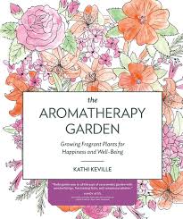 The Aromatherapy Garden Growing Fragrant Plants For