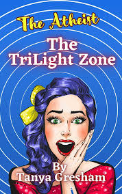 The Tri-Light Zone: The Atheist by Tanya Gresham