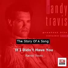 The story and meaning of the song 'If I Didn't Have You - Randy Travis '