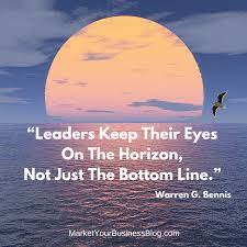 Leaders Keep Their Eyes On The Horizon Not Just The Bottom Line Warren G Bennis Inspirational Pictures Warren G Pics