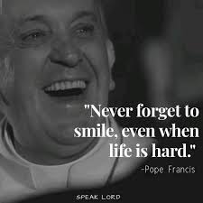 格服品息 "Never forget to smile, even when life is hard." -Pope Francis  SPEAKLORD SPE SPEAK LORD