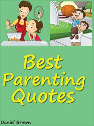 Children are the perfect imitators and will copy what they see in the home. Amazon Com Quotes Parenting Quotes Best Parenting Quotes Ebook Brown Daniel Kindle Store