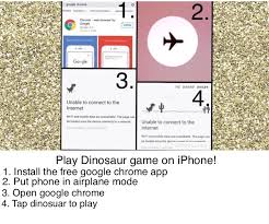 Play Dinosaur Game On Iphone 1 Install The Free Google Chrome App 2 Put Phone In Airplane Mode 3 Open Google Chrome 4 Chrome Apps Chrome Web Dinosaur Games