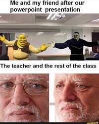 Me And My Friend After Our Powerpoint Presentation Ifunny Really Funny Memes Crazy Funny Memes Funny Relatable Memes