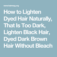 How To Lighten Dyed Hair Naturally That Is Too Dark Lighten Black Hair Dyed Dark Brown Hair Witho Lightening Dark Hair Natural Hair Styles Lighten Dyed Hair