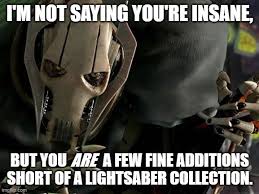 Your Lightsabers Will Make A Fine Addition To My Collection Template Insanity Memes Gifs Imgflip
