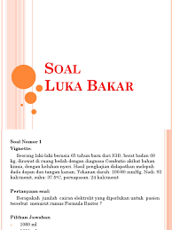 Luka bakar ( combustio )— transcript presentasi: Soal Luka Bakar