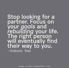 Stop Looking For A Partner Live Life Happy Life Quotes Deep Life Quotes Partner Quotes