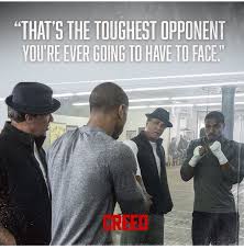 You Are The Toughest Opponent You Will Ever Have To Face Creed Movie Rocky Balboa Quotes Creed Quotes