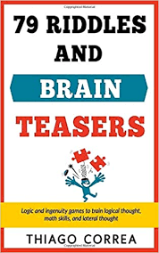 Maybe you would like to learn more about one of these? 79 Riddles Brain Teasers And Logical Puzzles With Answers Logic And Ingenuity Games To Train Logical Thought Math Skills And Lateral Thought Correa Thiago 9781974534463 Amazon Com Books