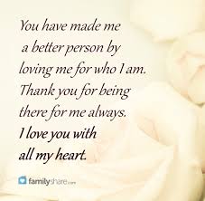 You Have Made Me A Better Person By Loving Me For Who I Am Thank You For Being There For Me Al Love Quotes For Him Love Your Husband Quotes I