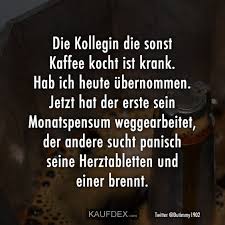 Die Kollegin Die Sonst Kaffee Kocht Ist Krank Hab Ich Heute Kaufdex Spruche Arbeitskollegen Kaffee Spruche Denken Zitate